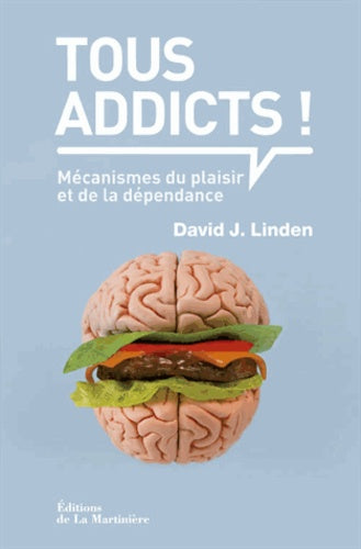 Tous addicts !: Mécanismes du plaisir et de la dépendance