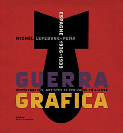Guerra Grafica, Espagne 1936-1939. Photographes, artistes et écrivains en guerre