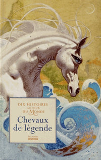 chevaux de légende: dix histoires autour du monde