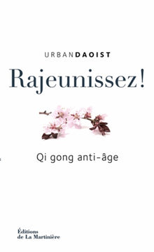 Rajeunissez !: Qi Gong anti-âge