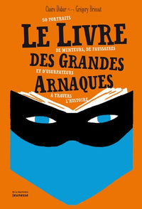 Le livre des grandes arnaques de l'histoire: 50 portraits de menteurs, de faussaires et d'usurpateurs à travers l'histoire