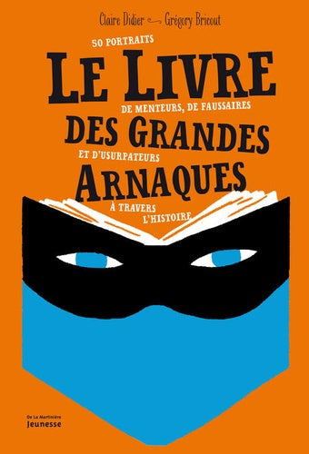 Le livre des grandes arnaques de l'histoire: 50 portraits de menteurs, de faussaires et d'usurpateurs à travers l'histoire