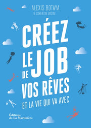 Créez le job de vos rêves: et la vie qui va avec