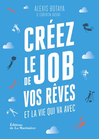 Créez le job de vos rêves: et la vie qui va avec