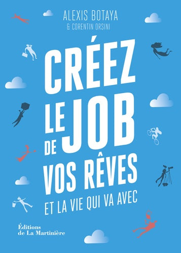 Créez le job de vos rêves: et la vie qui va avec