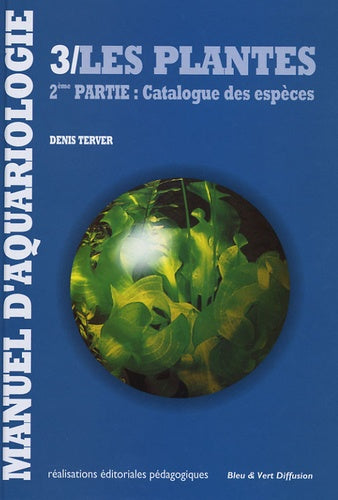 Manuel d'aquariologie: Tome 3 : Les plantes, 2e partie : Catalogue des espèces