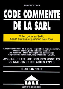 Code Commente De La Sarl. Creer, Gerer Sa Sarl, Guide Pratique Et Juridique Pour Tous, Edition 1997