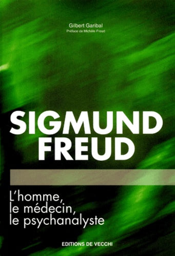 Sigmund Freud. L'homme, le médecin, le psychanalyste