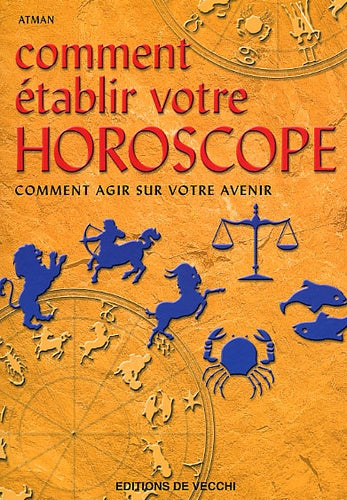 Comment Etablir Votre Horoscope. Comment Agir Sur Votre Avenir