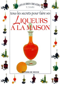 Tous les secrets pour faire ses liqueurs à la maison