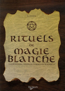 Rituels de magie blanche: Invocations, gestes et formules magiques