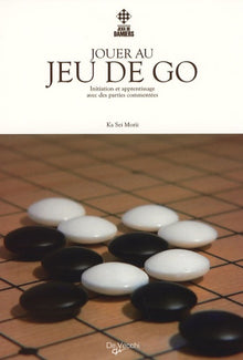 Jouer au jeu de go: Initiation et apprentissage avec des parties commentées