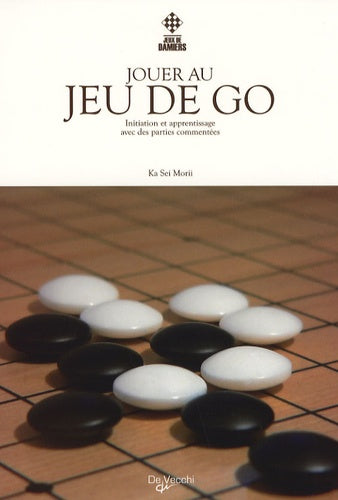 Jouer au jeu de go: Initiation et apprentissage avec des parties commentées