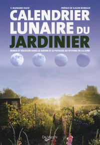 Calendrier lunaire du jardinier: Semer et récolter dans le jardin et le potager au rythme de la lune