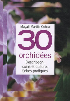 30 orchidées: Description, soins et culture, fiches pratiques
