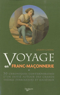 Voyage en franc-maçonnerie: 30 chroniques contemporaines d'un initié autour des grands thèmes symboliques et sociétaux