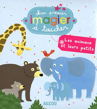 LES ANIMAUX ET LEURS PETITS (MES PREMIERS IMAGIERS A TOUCHER)