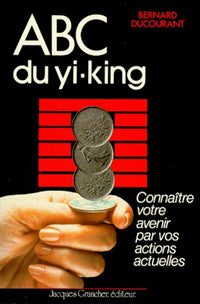 ABC du Yi-king : Connaître votre avenir par vos actions actuelles