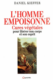 L'homme empoisonné : Cures végétales pour libérer son corps et l'esprit