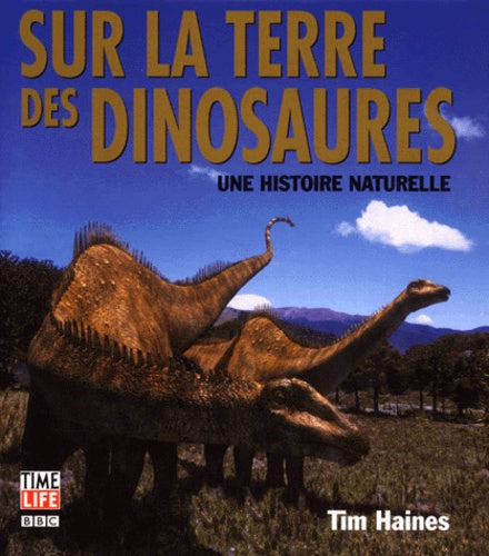 Sur la terre des dinosaures. Une histoire naturelle