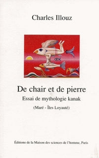 De chair et de pierre. Essai de mythgologie kanak (Maré-Iles Loyauté)