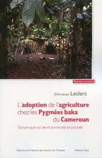 L'ADOPTION DE L'AGRICULTURE CHEZ LES PYGMEES BAKA DU CAMEROUN . DYNAM IQUE SOCIALE ET CONTINUITE STR