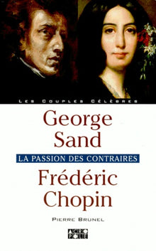 George Sand, Frédéric Chopin : La Passion des contraires