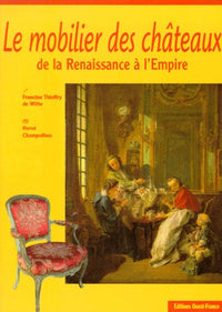 Le mobilier des châteaux de la Renaissance à l'Empire