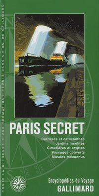 Paris secret: Carrières et catacombes, jardins insolites, cimetières et cryptes, passages couverts, musées méconnus