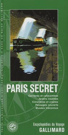Paris secret: Carrières et catacombes, jardins insolites, cimetières et cryptes, passages couverts, musées méconnus