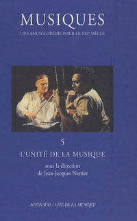 Musiques - Une encyclopédie pour le Xxie siècle - T. 5: L'unité de la musique