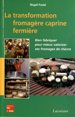 La transformation fromagère caprine fermière: Bien fabriquer pour mieux valoriser ses fromages de chèvre