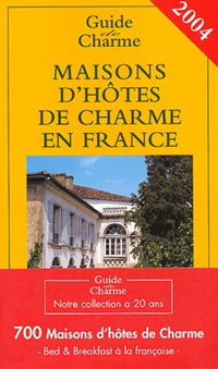 Guide de charme 2004 : Maisons d'hôtes de charme en France