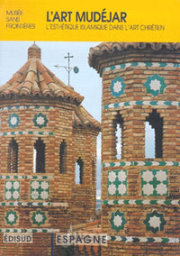 L'Art Mudejar. L'Esthetique Islamique Dans L'Art Chretien, Exposition Musee Sans Frontieres