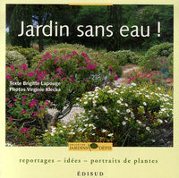 Jardin sans eau !: Reportages, idées, portraits de plantes