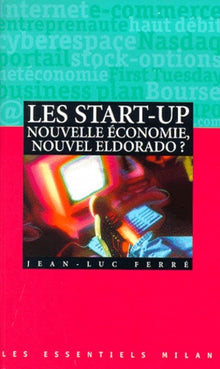 Les Start-Up. Nouvelle Economie, Nouvel Eldorado ?