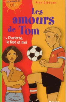 Les Amours de Tom, tome 1 : Charlotte, le foot et moi