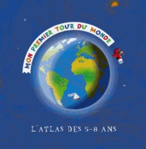 Mon premier tour du monde. L'atlas des 5-8 ans