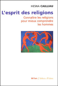 L'esprit des religions : Connaître les religions pour mieux comprendre les hommes