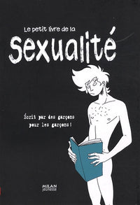 Le petit livre de la sexualité: Ecrit par des garçons pour les garçons !