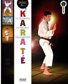 Je fais du karaté: Technique, pratique, champions