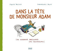 Dans la tête de monsieur Adam: Ou comment naissent les histoires