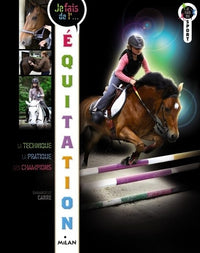 Je fais de l'Equitation: Technique, pratique, champions