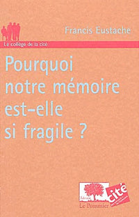 Pourquoi notre mémoire est-elle si fragile ?
