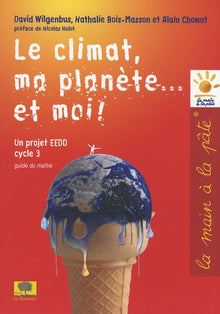 Le climat, ma planète... et moi !: Un projet EEDD Cycle 3 Guide du maître