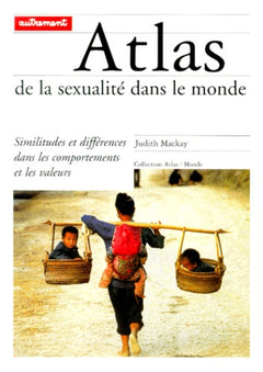 Atlas De La Sexualite Dans Le Monde. Similitudes Et Differences Dans Les Comportements Et Les Valeurs