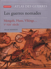 Atlas des guerres nomades: Mongols, Huns, Vikings Ve-XIIIe siècle