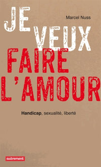Je veux faire l'amour: Handicap, sexualité, liberté