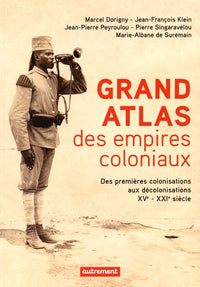 Grand Atlas des Empires coloniaux: Des premières colonisations aux décolonisations, XVe-XXIe siècles