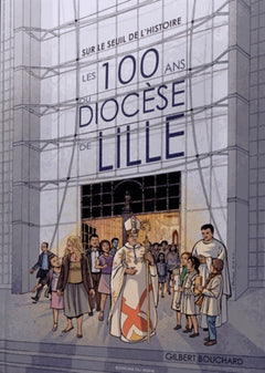Sur le seuil de l'histoire les 100 ans du diocèse de LILLE-BD
